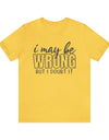 I May be Wrong T-shirt - Sarcasm Swag